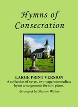 Hymns Of Consecration A Collection Of Large Print Two Page Hymns For Solo Piano