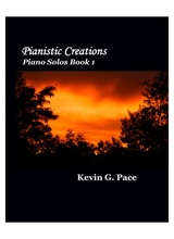 Pianistic Creations Original Music For Piano Solo Volume 1