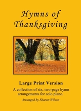 Hymns Of Thanksgiving A Collection Of Large Print Two Page Hymns For Solo Piano