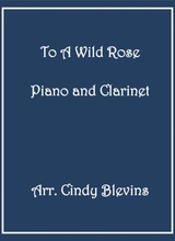 To A Wild Rose Arranged For Piano And Bb Clarinet