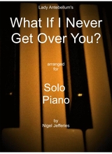 What If I Never Get Over You Arranged For Piano Solo